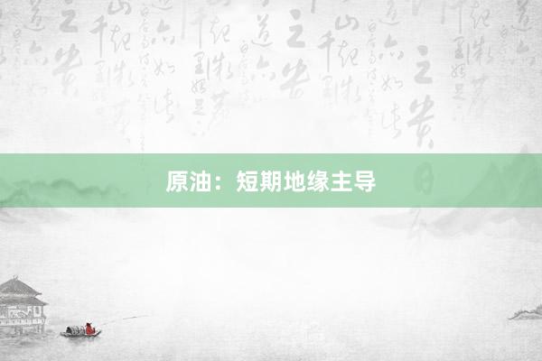 原油：短期地缘主导