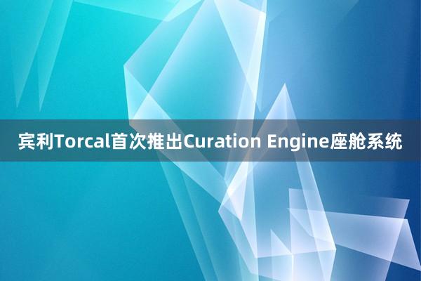 宾利Torcal首次推出Curation Engine座舱系统