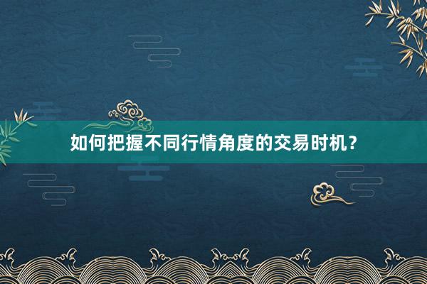 如何把握不同行情角度的交易时机？