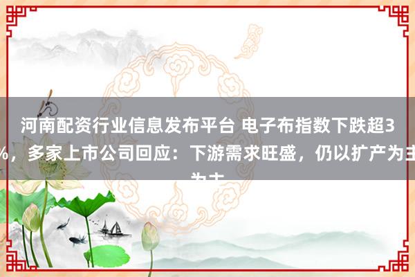 河南配资行业信息发布平台 电子布指数下跌超3%，多家上市公司回应：下游需求旺盛，仍以扩产为主