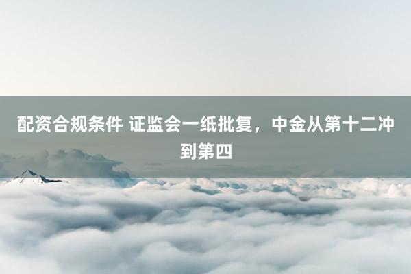 配资合规条件 证监会一纸批复，中金从第十二冲到第四