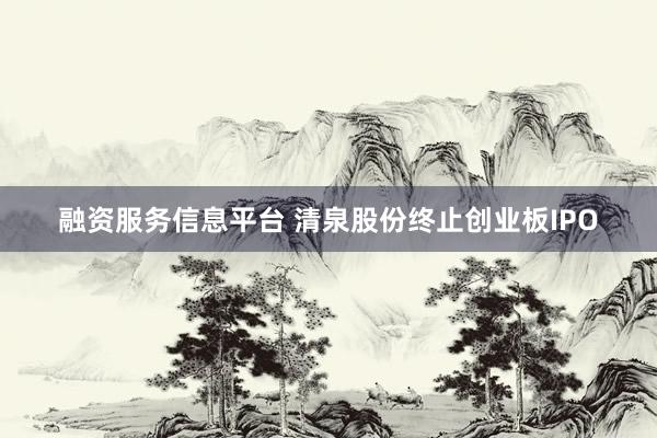 融资服务信息平台 清泉股份终止创业板IPO